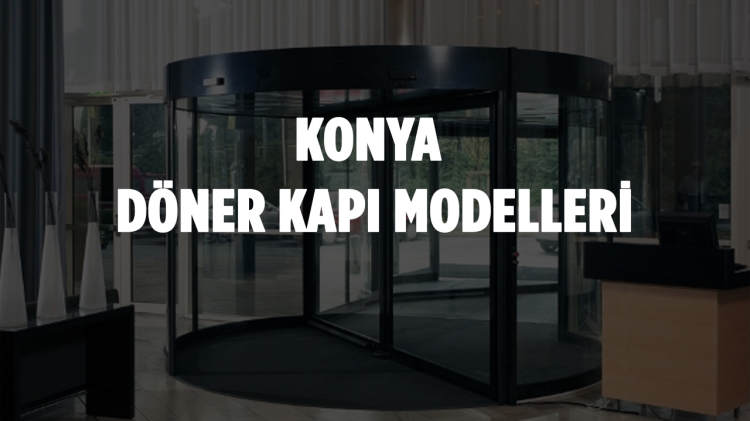 Konya Döner Kapı Modelleri, Döner Kapı Fiyatı Ne Kadar?